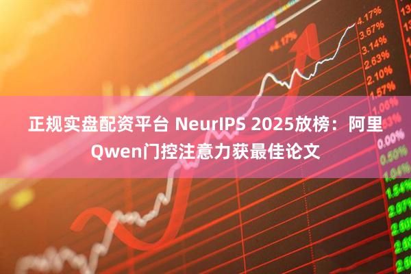 正规实盘配资平台 NeurIPS 2025放榜：阿里Qwen门控注意力获最佳论文